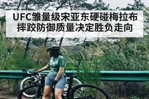 UFC雏量级宋亚东硬碰梅拉布 摔跤防御质量决定胜负走向